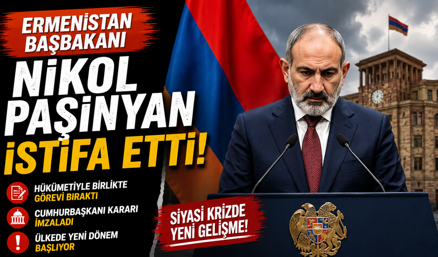 Ermenistan'da flaş gelişme! Başbakan Paşinyan istifa etti
